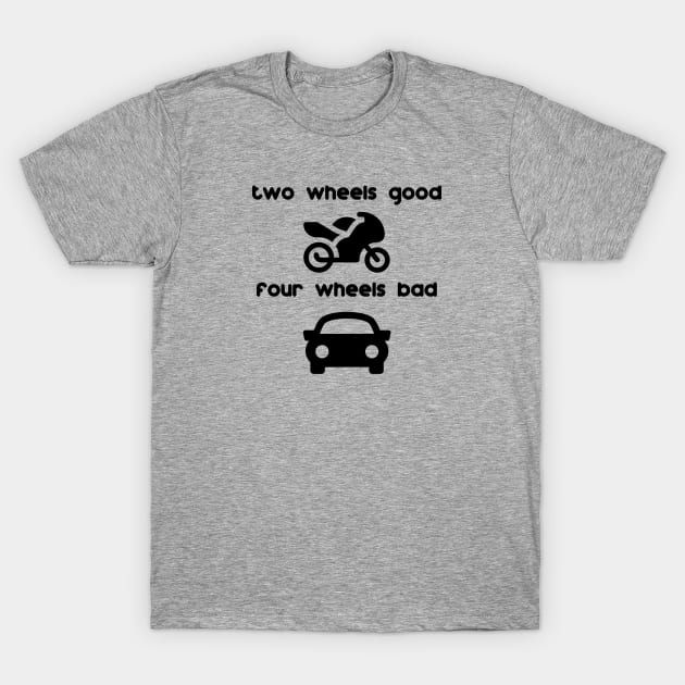 two wheels good four wheels bad T-Shirt by Snapdragon